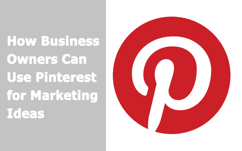 How Business Owners Can Use Pinterest for Marketing Ideas